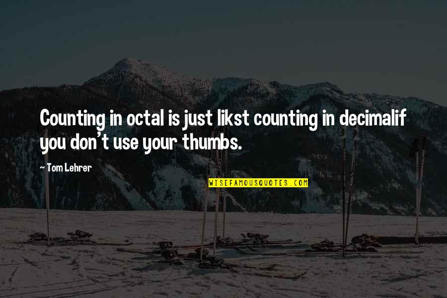 Thumbs Quotes By Tom Lehrer: Counting in octal is just likst counting in