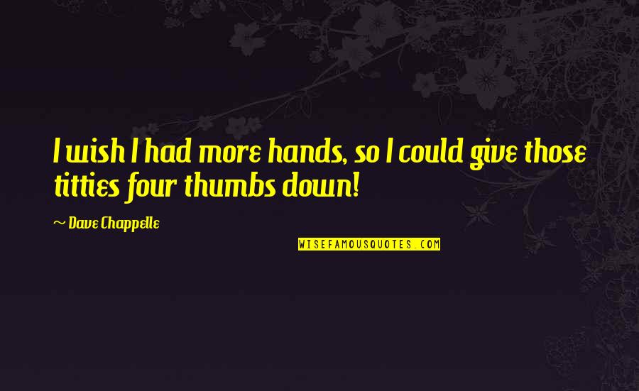 Thumbs Up Funny Quotes By Dave Chappelle: I wish I had more hands, so I