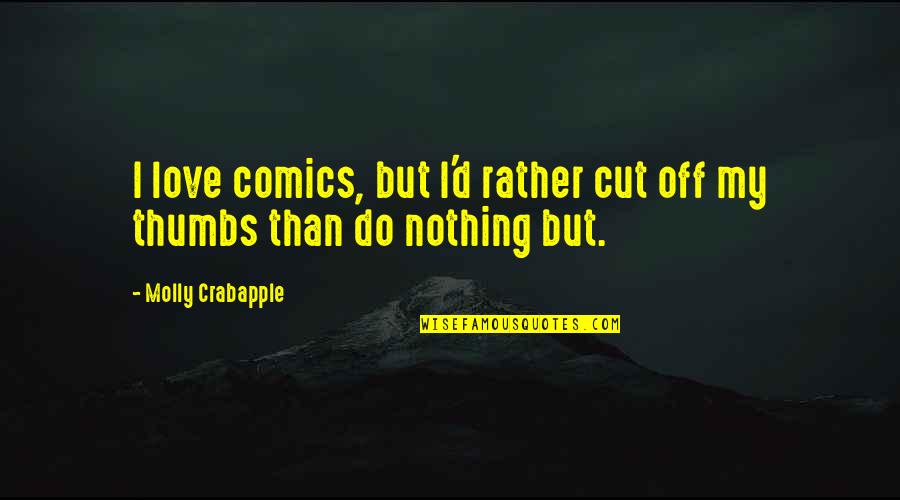 Thumbs Up Love Quotes By Molly Crabapple: I love comics, but I'd rather cut off