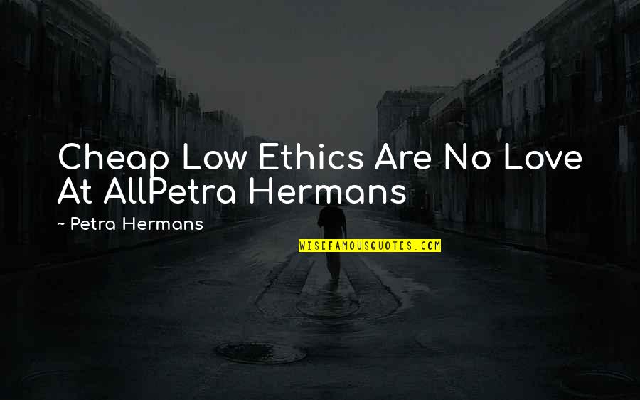 Thumbscrew Window Quotes By Petra Hermans: Cheap Low Ethics Are No Love At AllPetra Thumbscrew Window Quotes By Petra Hermans: Cheap Low Ethics Are No Love At AllPetra