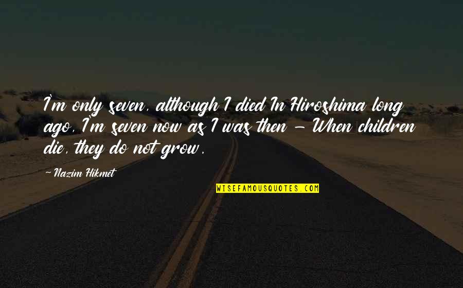 Thumbscrews For Wakeboards Quotes By Nazim Hikmet: I'm only seven, although I died In Hiroshima Thumbscrews For Wakeboards Quotes By Nazim Hikmet: I'm only seven, although I died In Hiroshima