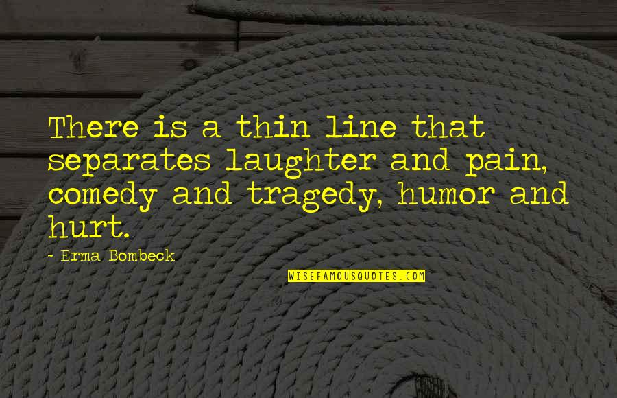 Thumbscrews Wikipedia Quotes By Erma Bombeck: There is a thin line that separates laughter Thumbscrews Wikipedia Quotes By Erma Bombeck: There is a thin line that separates laughter
