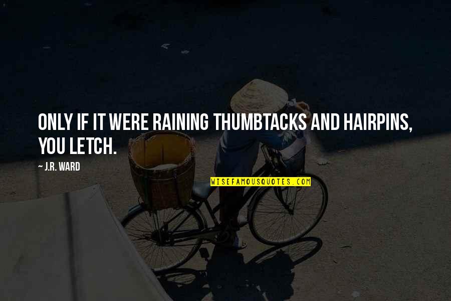 Thumbtacks Quotes By J.R. Ward: Only if it were raining thumbtacks and hairpins,