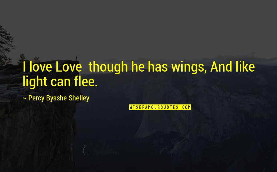Thumeka New Album Quotes By Percy Bysshe Shelley: I love Love though he has wings, And Thumeka New Album Quotes By Percy Bysshe Shelley: I love Love though he has wings, And