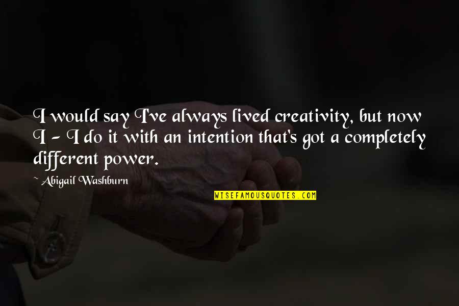 Thummim Quotes By Abigail Washburn: I would say I've always lived creativity, but