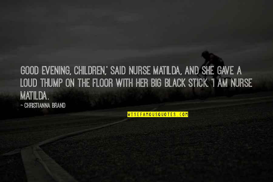 Thump Quotes By Christianna Brand: Good evening, children,' Said Nurse Matilda, and she