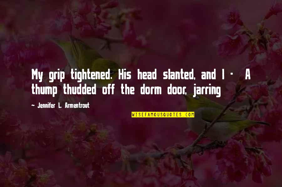 Thump Quotes By Jennifer L. Armentrout: My grip tightened. His head slanted, and I Thump Quotes By Jennifer L. Armentrout: My grip tightened. His head slanted, and I