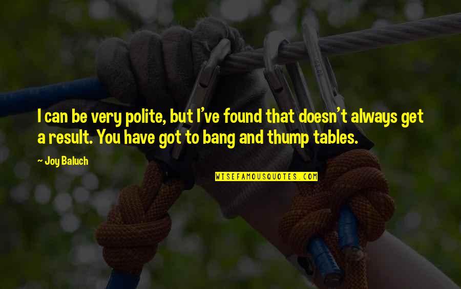 Thump Quotes By Joy Baluch: I can be very polite, but I've found