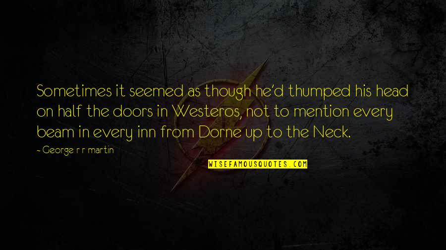 Thumped Quotes By George R R Martin: Sometimes it seemed as though he'd thumped his Thumped Quotes By George R R Martin: Sometimes it seemed as though he'd thumped his