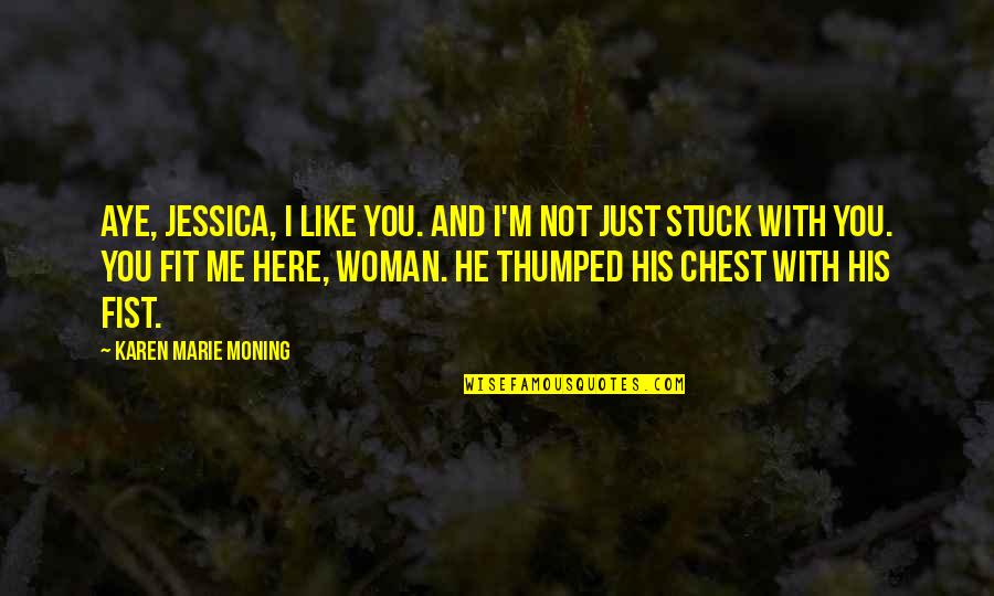 Thumped Quotes By Karen Marie Moning: Aye, Jessica, I like you. And I'm not Thumped Quotes By Karen Marie Moning: Aye, Jessica, I like you. And I'm not