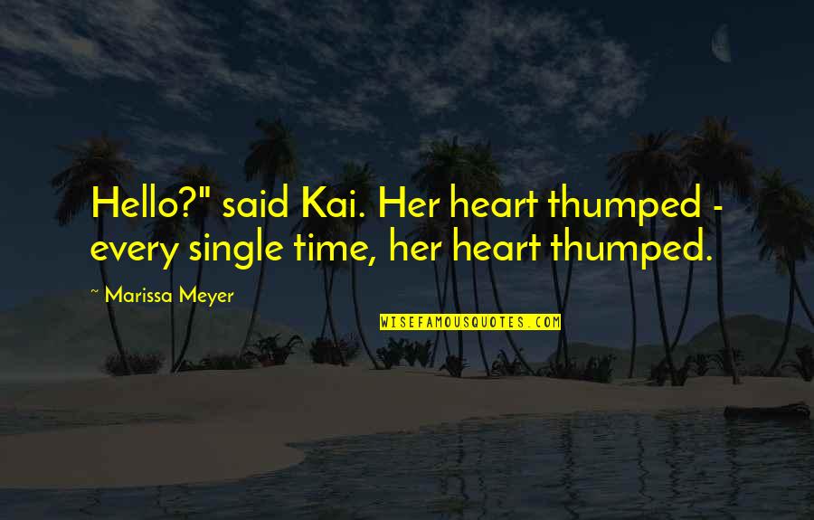 Thumped Quotes By Marissa Meyer: Hello?" said Kai. Her heart thumped - every