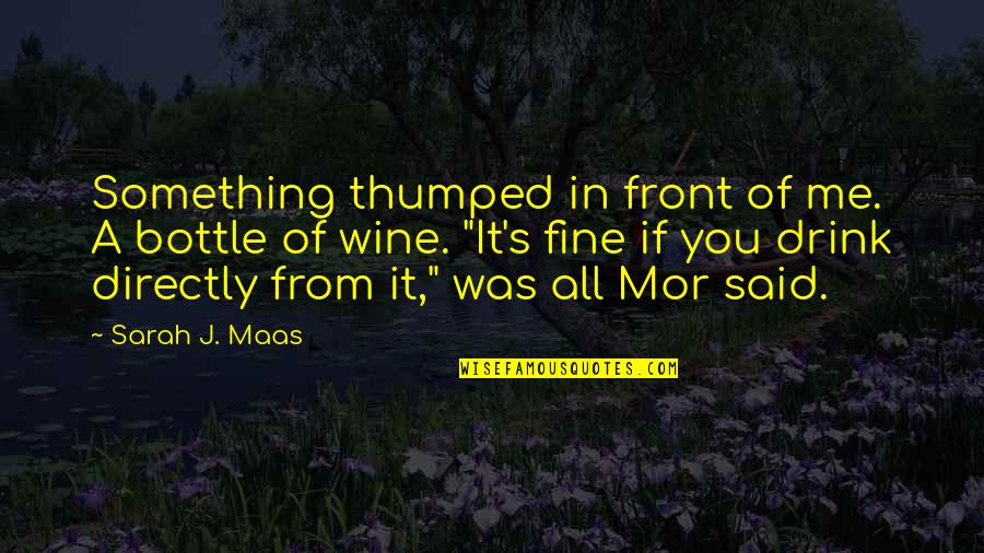 Thumped Quotes By Sarah J. Maas: Something thumped in front of me. A bottle Thumped Quotes By Sarah J. Maas: Something thumped in front of me. A bottle
