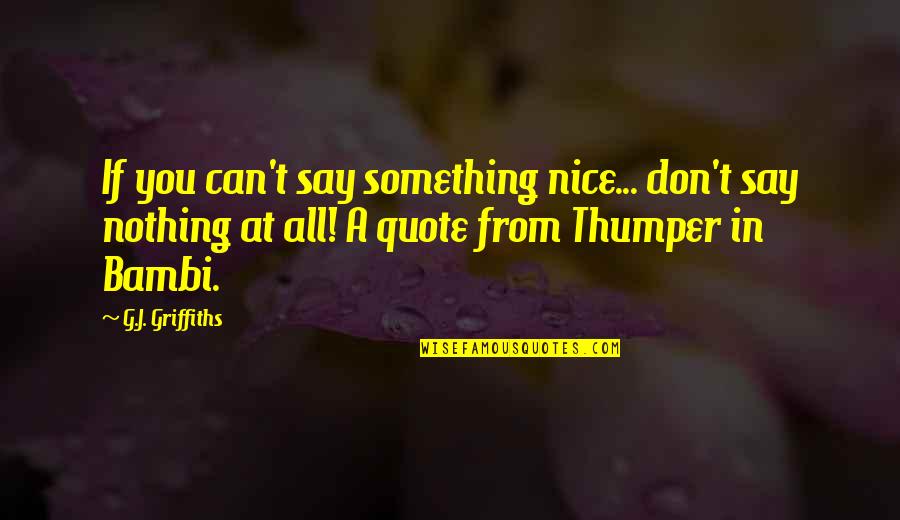 Thumper And Bambi Quote Quotes By G.J. Griffiths: If you can't say something nice... don't say Thumper And Bambi Quote Quotes By G.J. Griffiths: If you can't say something nice... don't say