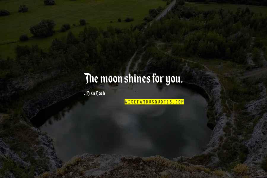 Thumps Quotes By Lisa Loeb: The moon shines for you. Thumps Quotes By Lisa Loeb: The moon shines for you.