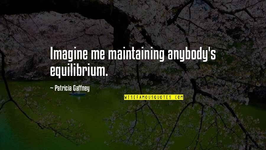 Thun Quotes By Patricia Gaffney: Imagine me maintaining anybody's equilibrium.