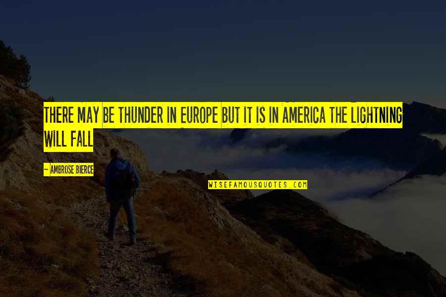 Thunder And Lightning Quotes By Ambrose Bierce: There may be thunder in Europe but it