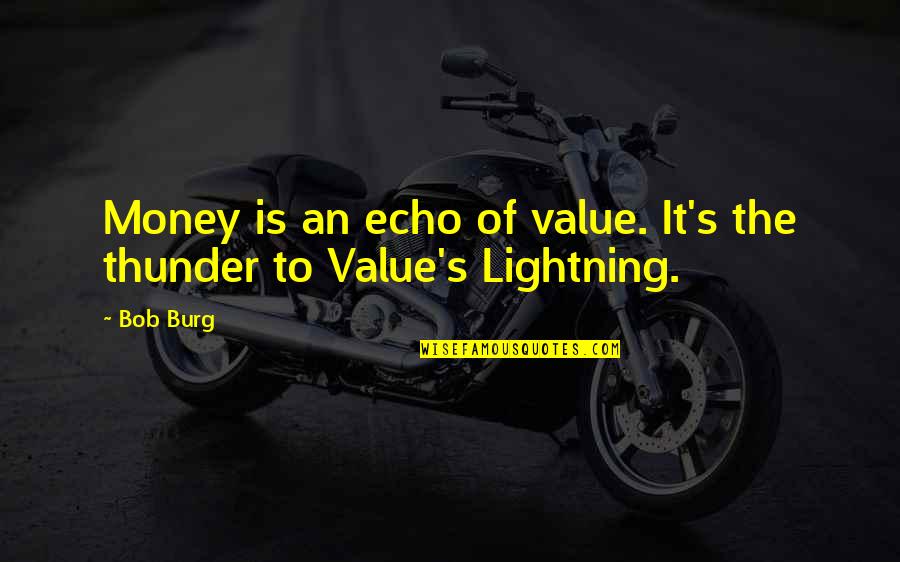Thunder And Lightning Quotes By Bob Burg: Money is an echo of value. It's the