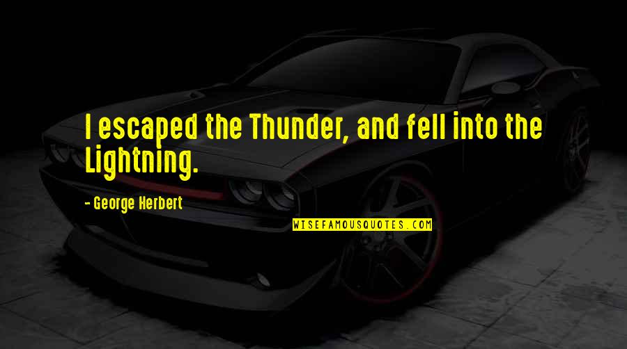 Thunder And Lightning Quotes By George Herbert: I escaped the Thunder, and fell into the