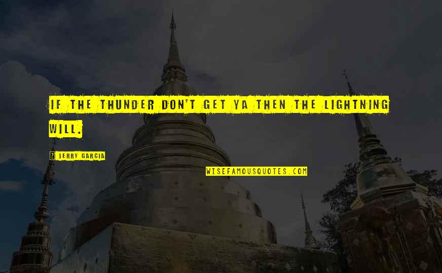 Thunder And Lightning Quotes By Jerry Garcia: If the thunder don't get ya then the