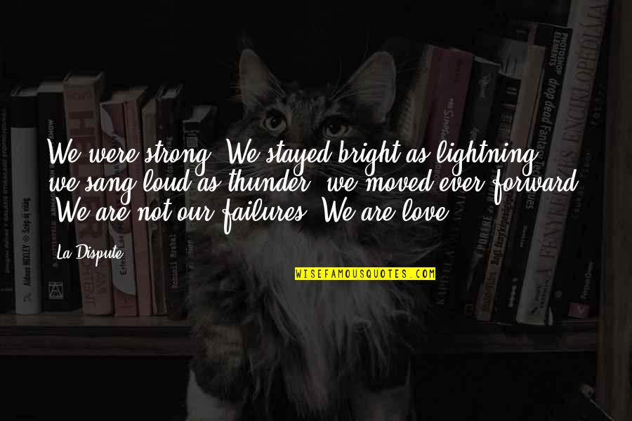 Thunder And Love Quotes By La Dispute: We were strong. We stayed bright as lightning,