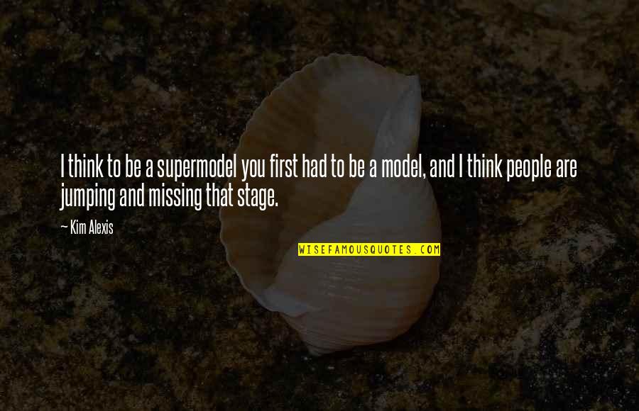 Thunder Blood Moon Quotes By Kim Alexis: I think to be a supermodel you first Thunder Blood Moon Quotes By Kim Alexis: I think to be a supermodel you first