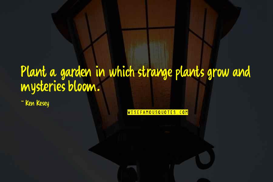 Thunder Rolls Quotes By Ken Kesey: Plant a garden in which strange plants grow