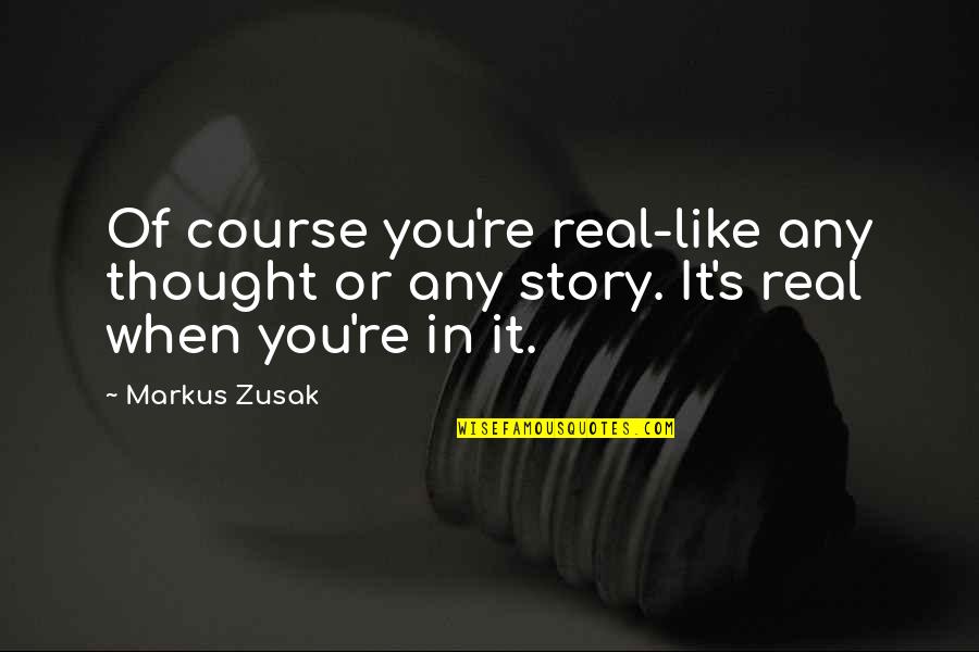 Thunder Tumblr Quotes By Markus Zusak: Of course you're real-like any thought or any