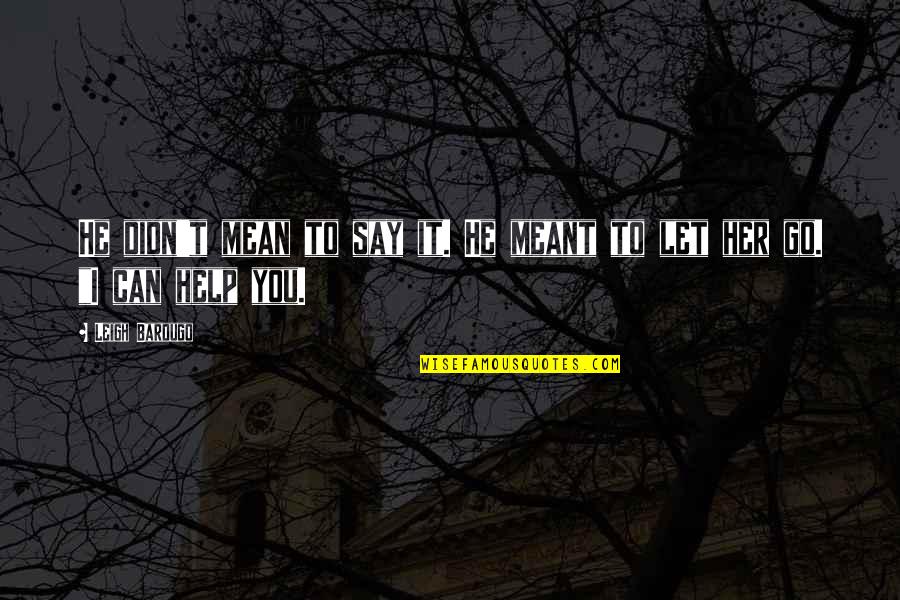 Thunderball Grotto Quotes By Leigh Bardugo: He didn't mean to say it. He meant
