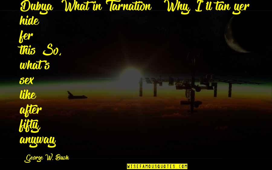 Thunderball Imdb Quotes By George W. Bush: Dubya! What in Tarnation!? Why, I'll tan yer Thunderball Imdb Quotes By George W. Bush: Dubya! What in Tarnation!? Why, I'll tan yer