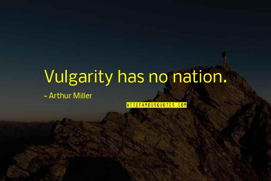 Thunderbird Collapse Quotes By Arthur Miller: Vulgarity has no nation.