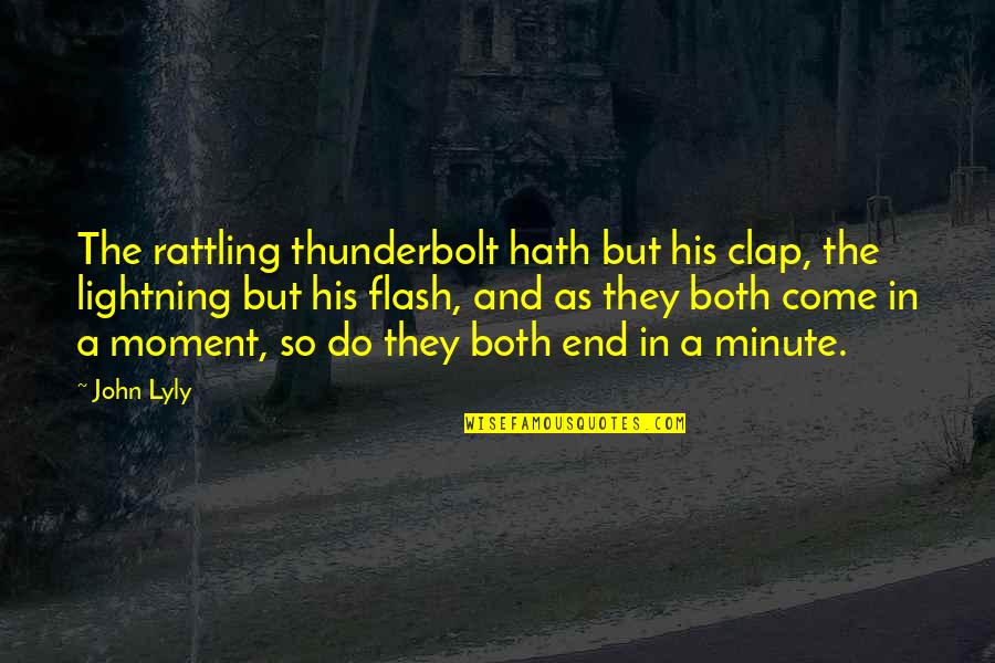 Thunderbolt Quotes By John Lyly: The rattling thunderbolt hath but his clap, the