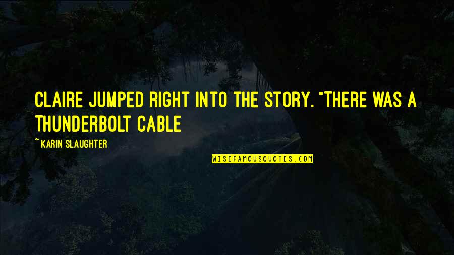 Thunderbolt Quotes By Karin Slaughter: Claire jumped right into the story. "There was