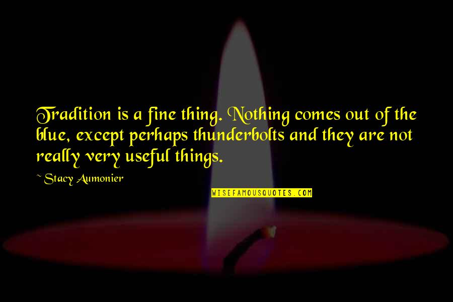 Thunderbolts 5 Quotes By Stacy Aumonier: Tradition is a fine thing. Nothing comes out