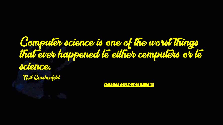 Thundercat Musician Quotes By Neil Gershenfeld: Computer science is one of the worst things Thundercat Musician Quotes By Neil Gershenfeld: Computer science is one of the worst things