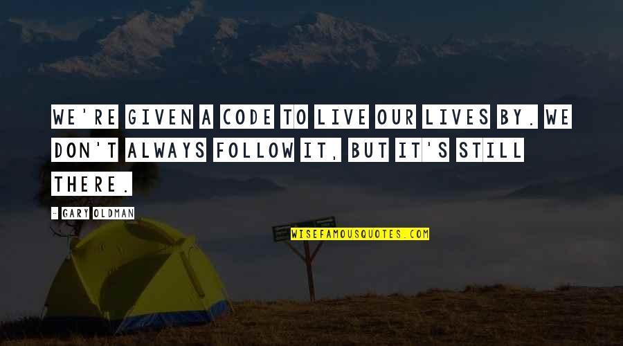 Thundercats Episodes Quotes By Gary Oldman: We're given a code to live our lives Thundercats Episodes Quotes By Gary Oldman: We're given a code to live our lives