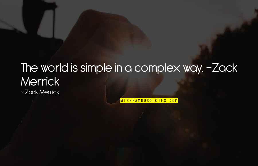 Thunderclouds Lyrics Quotes By Zack Merrick: The world is simple in a complex way. Thunderclouds Lyrics Quotes By Zack Merrick: The world is simple in a complex way.