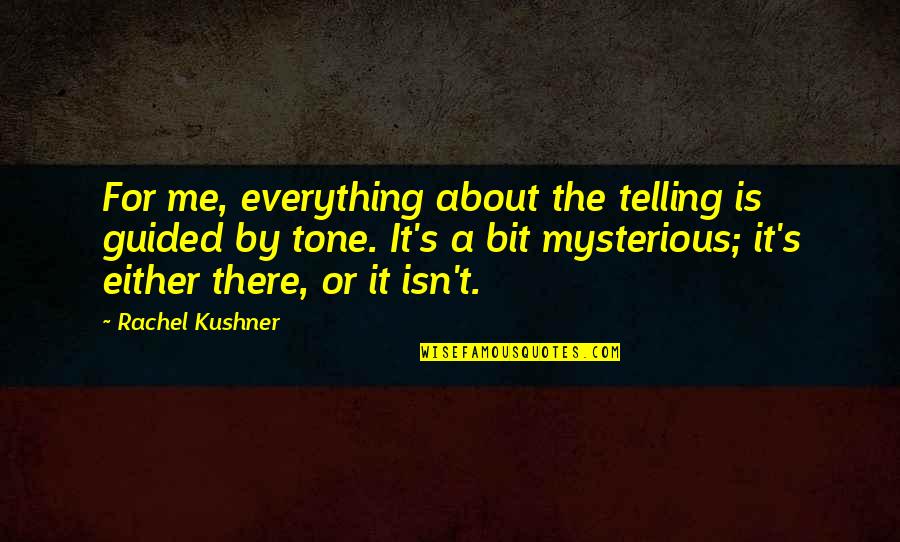 Thunderdome Lazarbeam Quotes By Rachel Kushner: For me, everything about the telling is guided Thunderdome Lazarbeam Quotes By Rachel Kushner: For me, everything about the telling is guided