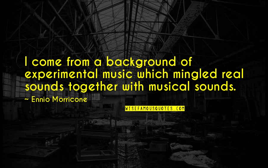 Thunderdome Quote Quotes By Ennio Morricone: I come from a background of experimental music