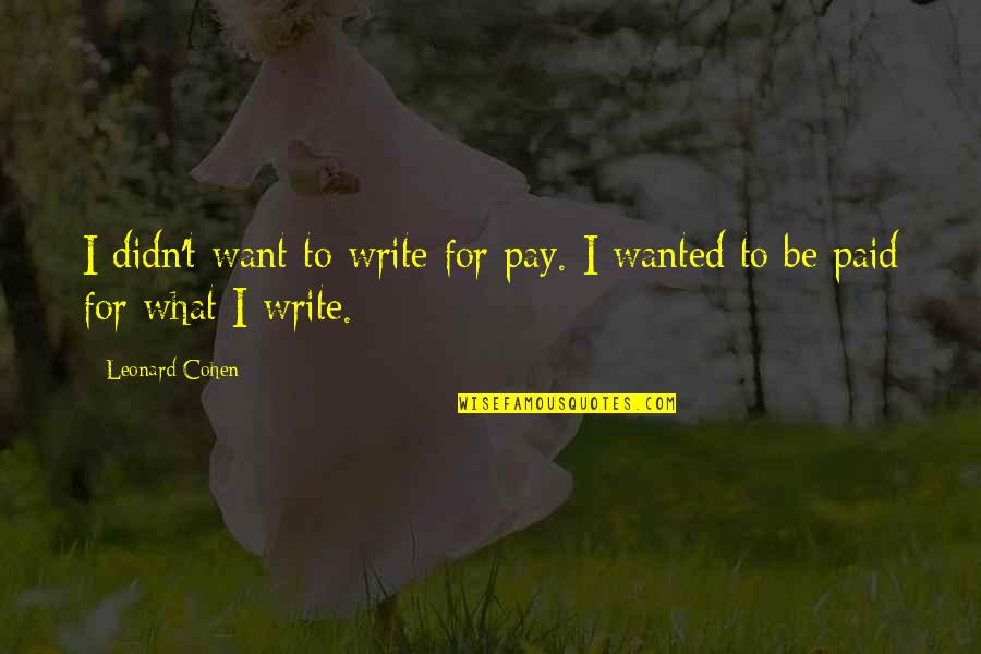 Thundered Down Quotes By Leonard Cohen: I didn't want to write for pay. I