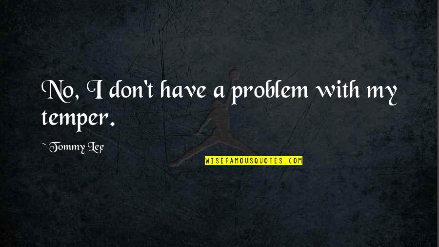 Thundered Tires Quotes By Tommy Lee: No, I don't have a problem with my Thundered Tires Quotes By Tommy Lee: No, I don't have a problem with my