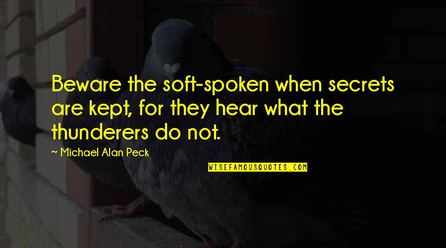 Thunderers Quotes By Michael Alan Peck: Beware the soft-spoken when secrets are kept, for