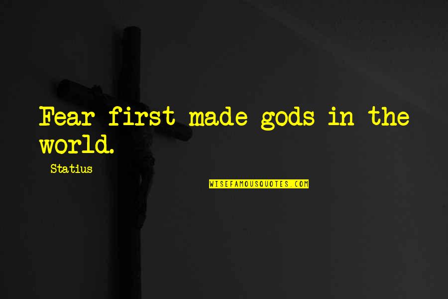 Thunderers Quotes By Statius: Fear first made gods in the world. Thunderers Quotes By Statius: Fear first made gods in the world.