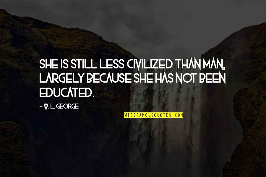 Thunderheart Quotes By W. L. George: She is still less civilized than man, largely
