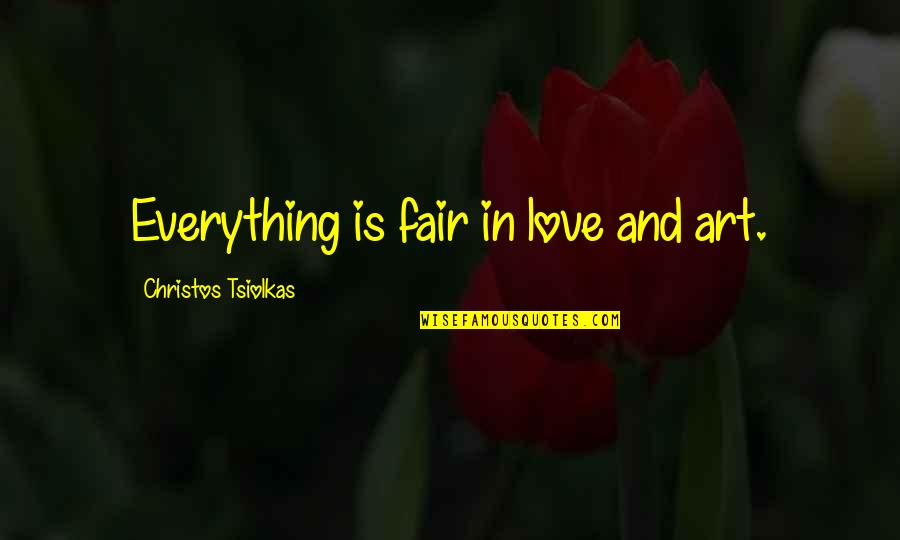 Thunderpoint Quotes By Christos Tsiolkas: Everything is fair in love and art.