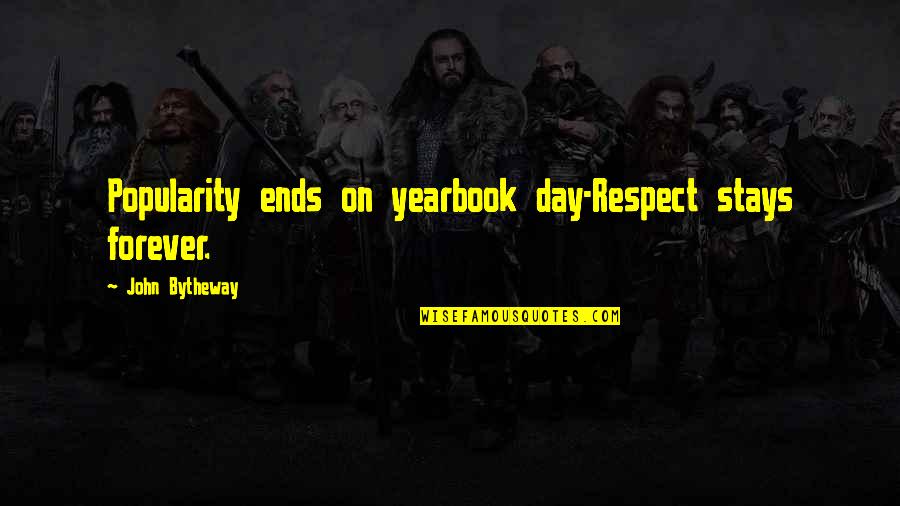 Thunderpoint Quotes By John Bytheway: Popularity ends on yearbook day-Respect stays forever.