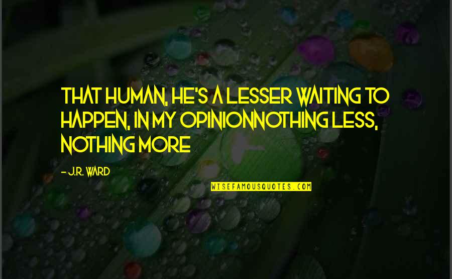 Thundersquall Quotes By J.R. Ward: That human, he's a lesser waiting to happen,