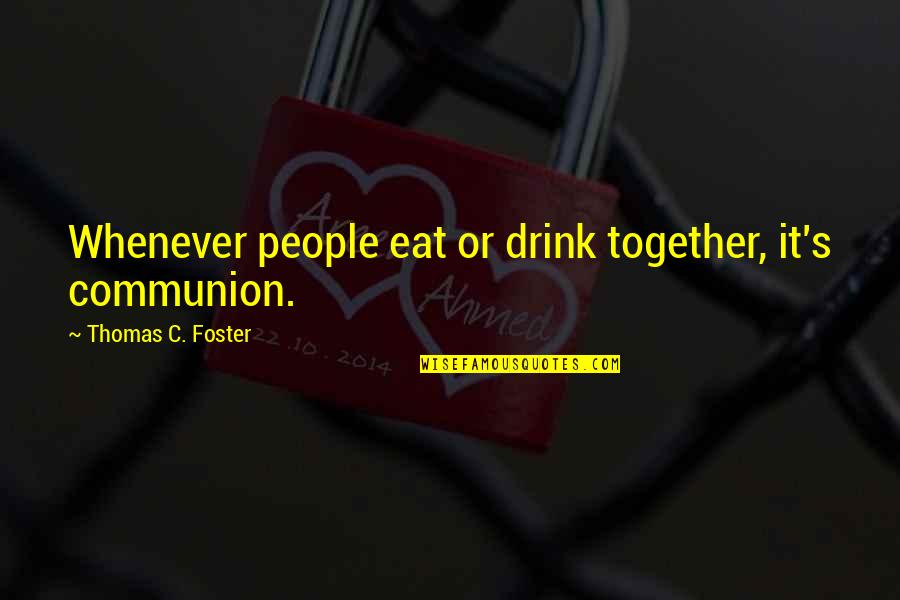 Thundersquall Quotes By Thomas C. Foster: Whenever people eat or drink together, it's communion.