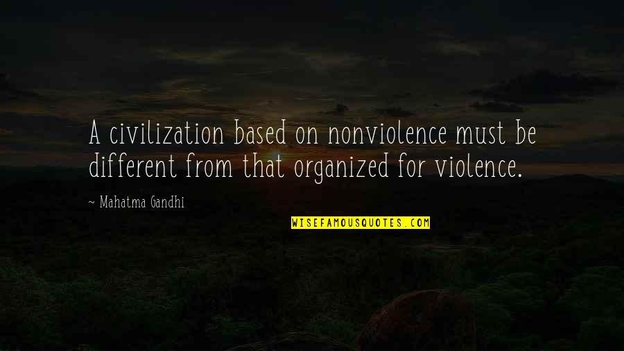 Thunderstick Jr Quotes By Mahatma Gandhi: A civilization based on nonviolence must be different