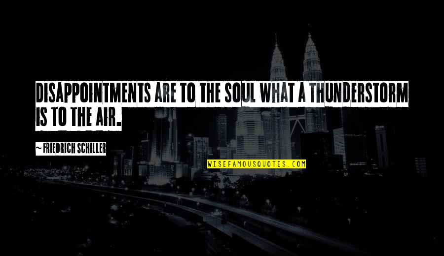 Thunderstorms Quotes By Friedrich Schiller: Disappointments are to the soul what a thunderstorm