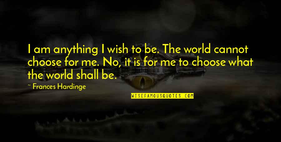 Thunderwolf Grip Quotes By Frances Hardinge: I am anything I wish to be. The